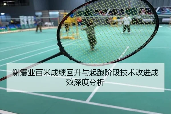 谢震业百米成绩回升与起跑阶段技术改进成效深度分析